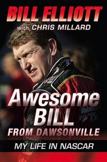 Awesome Bill from Dawsonville: Looking Back on a Life in NASCAR - Bill Elliott, Chris Millard