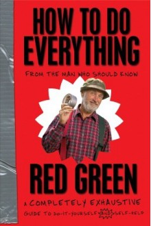 How To Do Everything: (From the Man Who Should Know) - Red Green