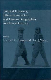 Political Frontiers, Ethnic Boundaries and Human Geographies in Chinese History - Nicola Di Cosmo