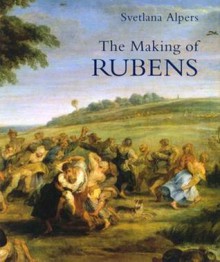 The Making of Rubens - Svetlana Alpers