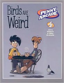 Penny Arcade Volume 4: Birds Are Weird - Jerry Holkins, Mike Krahulik