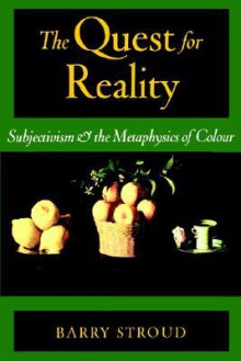 The Quest for Reality: Subjectivism & the Metaphysics of Colour - Barry Stroud