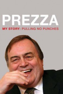 Prezza: My Story: Pulling No Punches - John Prescott