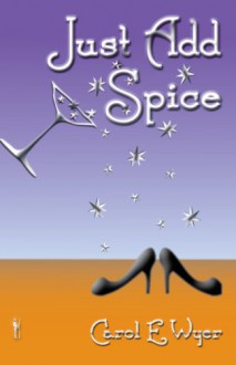 Just Add Spice - Carol E. Wyer