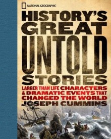 History's Great Untold Stories: The Larger Than Life Characters and Dramatic Events That Changed the World - Joseph Cummins