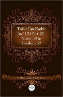 Tafsir Ibn Kathir Juz' 13 (Part 13): Yusuf 53 to Ibrahim 52 - Muhammad Saed Abdul-Rahman