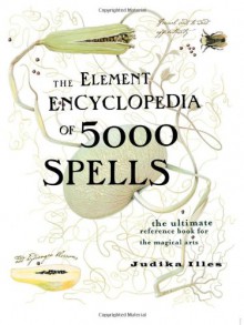 The Element Encyclopedia of 5000 Spells: The Ultimate Reference Book for the Magical Arts - Judith Illes