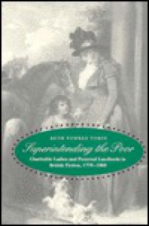 Superintending the Poor: Charitable Ladies and Paternal Landlords in British Fiction, 1770-1860 - Beth Fowkes Tobin