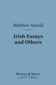 Irish Essays and Others (Barnes & Noble Digital Library) - Matthew Arnold