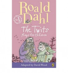 The Twits: Plays for Children - Roald Dahl, David Wood