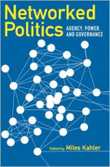 Networked Politics: Agency, Power, and Governance - Miles Kahler