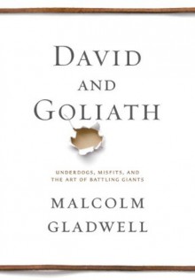 David and Goliath: Underdogs, Misfits, and the Art of Battling Giants - Malcolm Gladwell