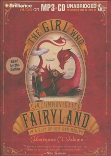 The Girl Who Circumnavigated Fairyland in a Ship of Her Own Making - Catherynne M. Valente