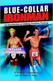 Blue Collar Ironman: An Introduction to Lifelong Triathlon Training - Michael O'Shaughnessy