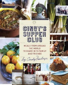 Cindy's Supper Club: Meals from Around the World to Share with Family and Friends - Cindy Pawlcyn