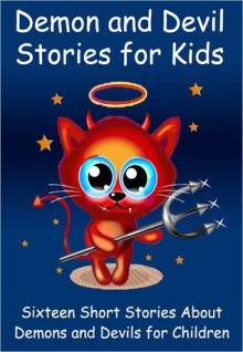 Demon and Devil Stories for Kids: Sixteen Short Stories About Demons and Devils for Children - Peter I. Kattan