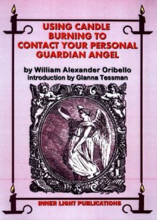 Using Candle Burning To Contact Your Personal Guardian Angel - William Oribello, Timothy Green Beckley