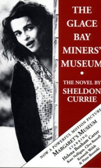 The Glace Bay Miners' Museum: The Novel - Sheldon Currie