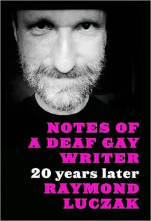 Notes of a Deaf Gay Writer: 20 Years Later - Raymond Luczak