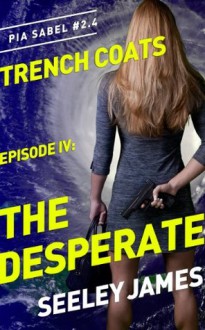 Trench Coats, Episode IV: The Desperate (Pia Sabel Thrillers) - Seeley James