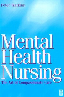 Mental Health Nursing: The Art Of Compassionate Care - Peter Watkins