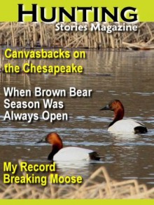 Hunting Stories Magazine: Hunting Canvasback Ducks on the Chesapeake (When Brown Bear Season Was Always Open - My Record Breaking Moose) - S. R. Hudson, Dr. W. Munro, Sports and Recreation, Blue Dun Publishing, Hunting and Fishing