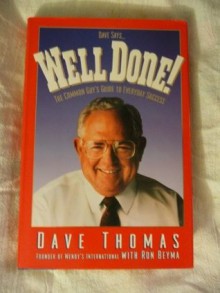 Dave Says...Well Done!: The Common Guy's Guide to Everyday Success - R. David Thomas, Ron Beyma, Dave Thomas