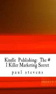 Kindle Publishing: The # 1 Killer Marketing Secret (Steve's Here's How 2!) - Paul Stevens