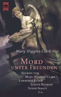 Mord Unter Freunden - Lawrence Block, Mary Higgins Clark, Judith Kelman, Susan Isaacs