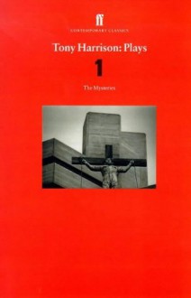 Plays 1: The Nativity / The Passion / Doomsday - Tony Harrison, Bernard Odonoghue