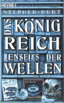 Das Königreich jenseits der Wellen: Roman - Stephen Hunt, Kirsten Borchardt