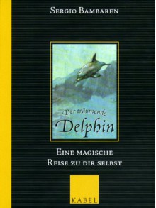 Der träumende Delphin. Sonderausgabe. Eine magische Reise zu dir selbst. - Sergio Bambaren, Heinke Both