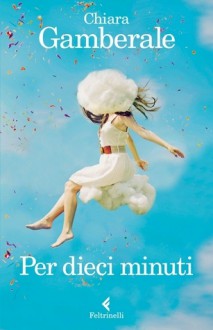 Per dieci minuti - Chiara Gamberale