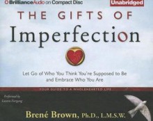 The Gifts of Imperfection: Let Go of Who You Think You're Supposed to Be and Embrace Who You Are - Brené Brown