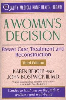 A Woman's Decision: Breast Care, Treatment & Reconstruction - Karen Berger, John Bostwick