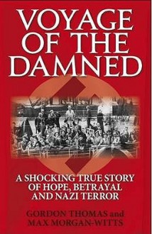 Voyage of the Damned: A Shocking True Story of Hope, Betrayal and Nazi Terror - Gordon Thomas, Max Morgan-Witts