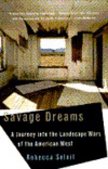 Savage Dreams: A Journey into the Landscape Wars of the American West - Rebecca Solnit