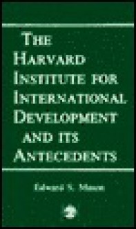 The Harvard Institute for International Development and Its Antecedents - Edward Mason, Dwight H. Perkins