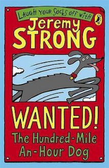 Wanted! the Hundred-Mile-An-Hour Dog. Illustrated by Rowan Clifford - Jeremy Strong