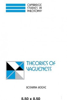 Theories of Vagueness (Cambridge Studies in Philosophy) - Rosanna Keefe, Ernest Sosa, Jonathan Dancy