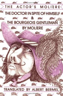 The Doctor in Spite of Himself / The Bourgeois Gentleman - Molière, Albert Bermel