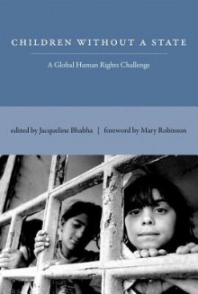 Children Without a State: A Global Human Rights Challenge - Jacqueline Bhabha, Mary Robinson