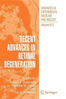 Advances in Experimental Medicine and Biology, Volume 613: Recent Advances in Retinal Degeneration - Robert E. Anderson