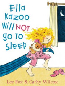 Ella Kazoo will not go to sleep - Lee Fox, Cathy Wilcox