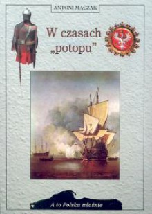 W czasach Potopu /A to Polska właśnie - Antoni Mączak