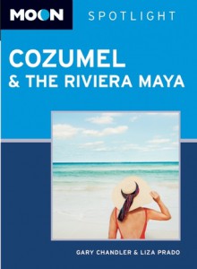 Moon Spotlight Cozumel and the Riviera Maya - Gary Chandler, Liza Prado