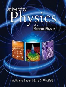 University Physics with Modern Physics (Chapters 1-40) - Wolfgang Bauer, Gary Westfall, Bauer Wolfgang