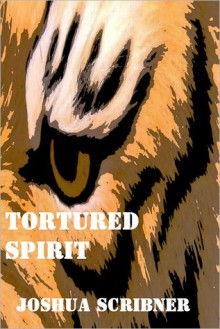 Tortured Spirit: A short story - Joshua Scribner