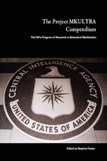 The Project Mkultra Compendium: The CIA's Program of Research in Behavioral Modification - Stephen Foster