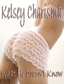 What He Doesn't Know - Kelsey Charisma